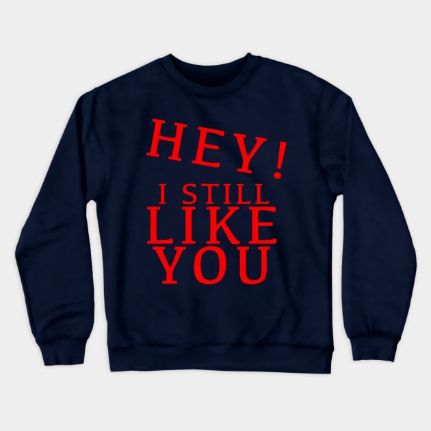 HEY I STILL LIKE YOU Crewneck Sweatshirt by Angsty-angst
